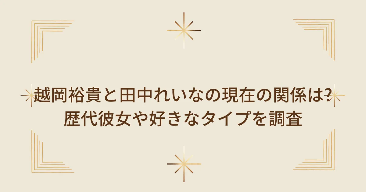 越岡裕貴と田中れいなの現在の関係は?歴代彼女や好きなタイプを調査