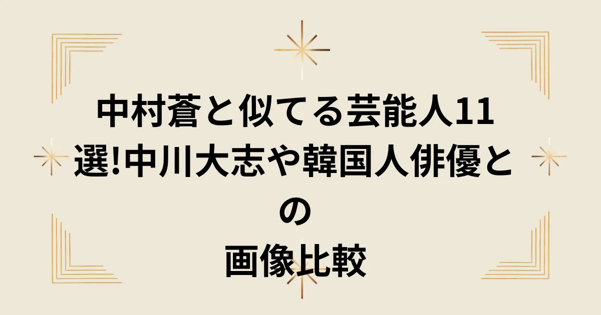 タイトル：中村蒼と似てる芸能人11選!中川大志や韓国人俳優との画像比較