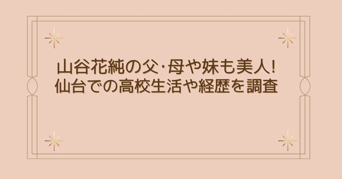 タイトル：山谷花純の父･母や妹も美人!仙台での高校生活や経歴を調査!