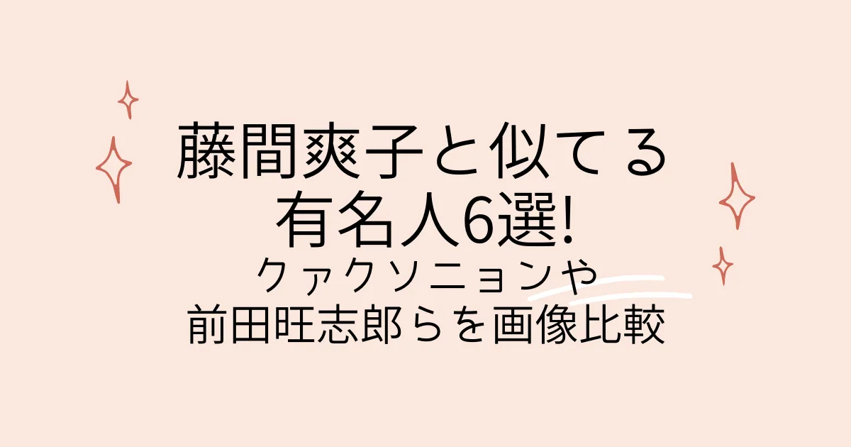 タイトル：藤間爽子と似てる有名人6選!クァクソニョンや前田旺志郎らを画像比較