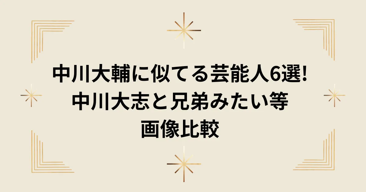 タイトル：中川大輔に似てる芸能人6選!中川大志と兄弟みたい等画像比較