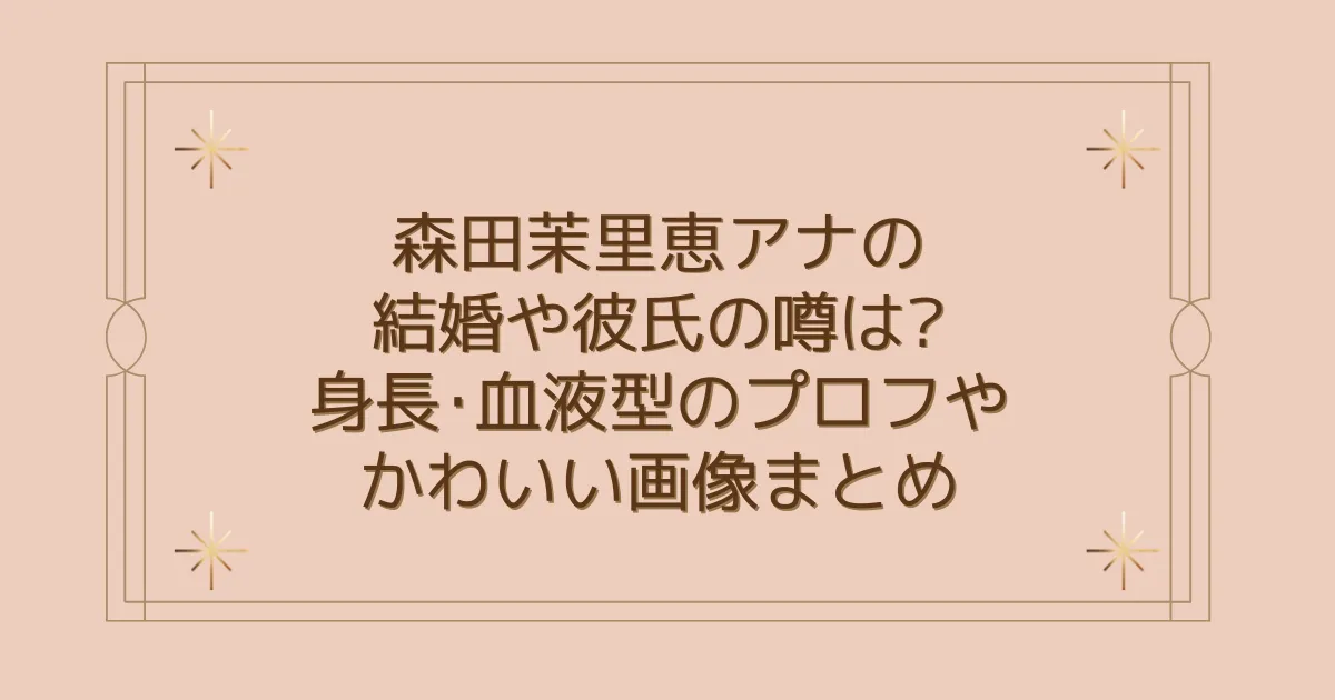 タイトル：森田茉里恵アナの結婚や彼氏の噂は?身長･血液型のプロフやかわいい画像まとめ