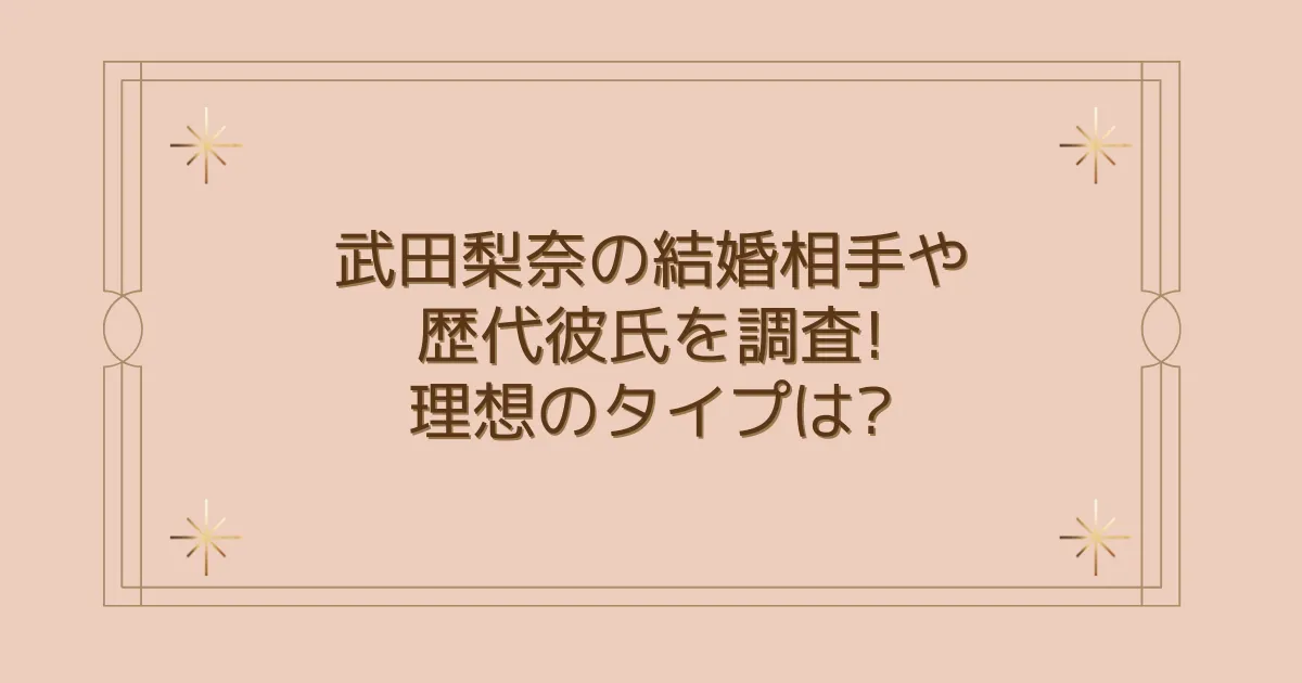 タイトル：武田梨奈の結婚相手や歴代彼氏を調査!理想のタイプは?