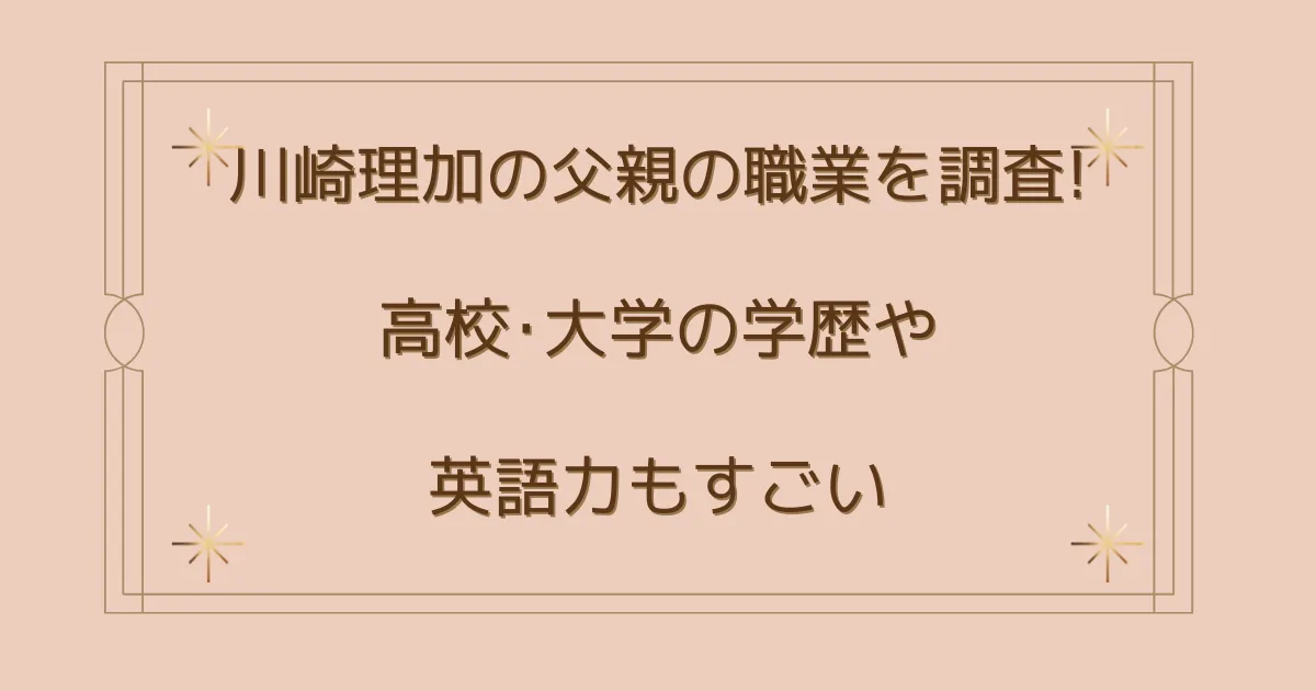 タイトル：川崎理加の父親の職業を調査!高校･大学の学歴や英語力もすごい