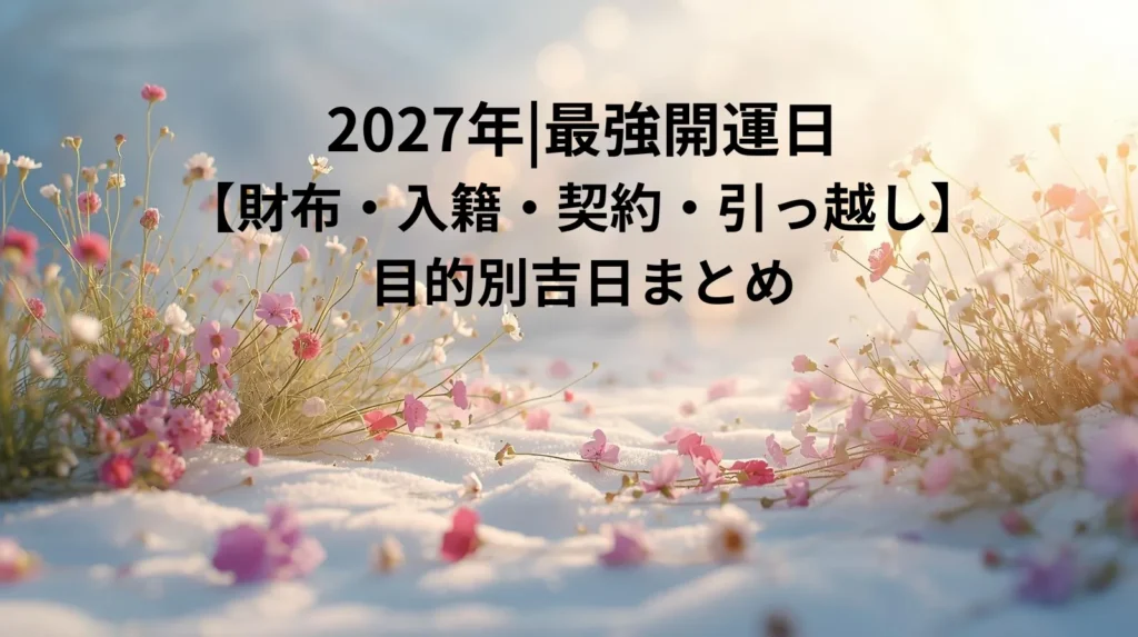 タイトル：2027年|最強開運日【財布・入籍・契約・引っ越し】目的別吉日まとめ